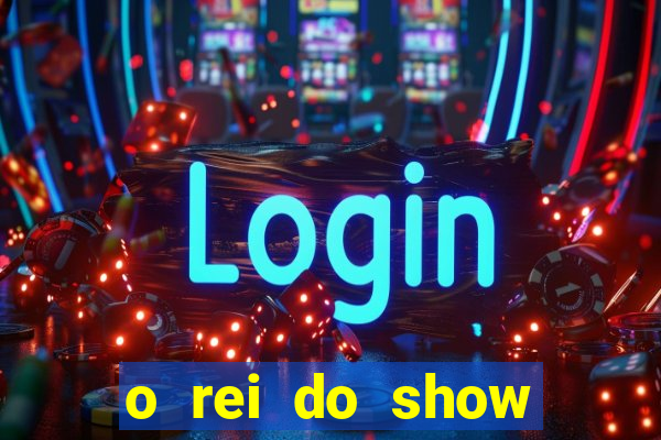 o rei do show filme completo dublado topflix